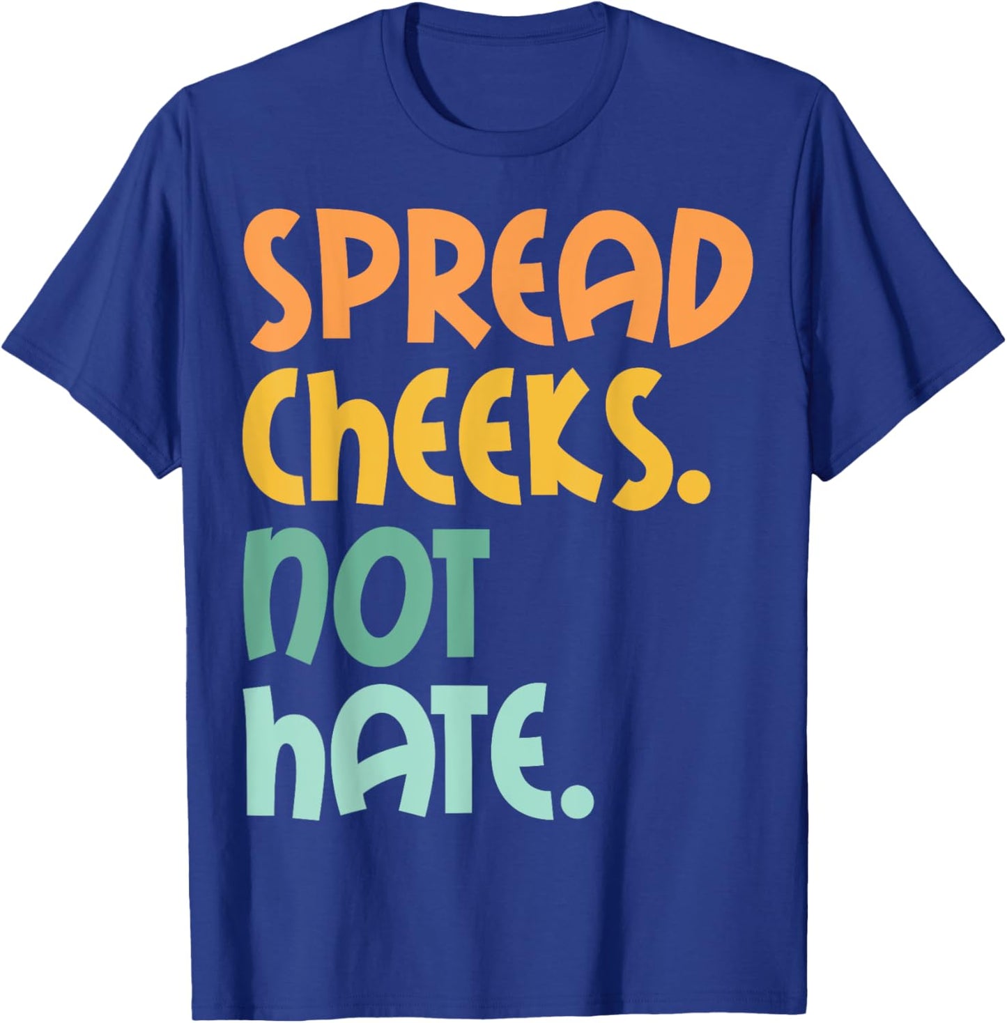 Spread Cheeks Not Hate For Workout Funny Gym Fitness Humor T-Shirt - T-Shirt | Royal