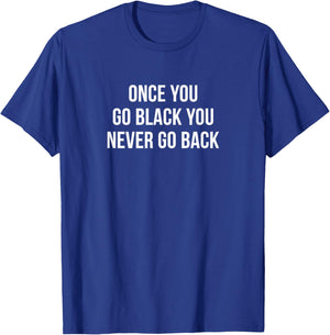 Once You Go Black - You Never Go Back T-Shirt - T-Shirt | Royal