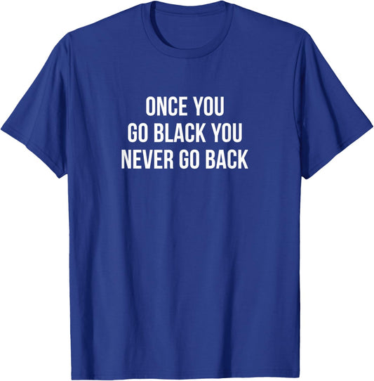 Once You Go Black - You Never Go Back T-Shirt - T-Shirt | Royal