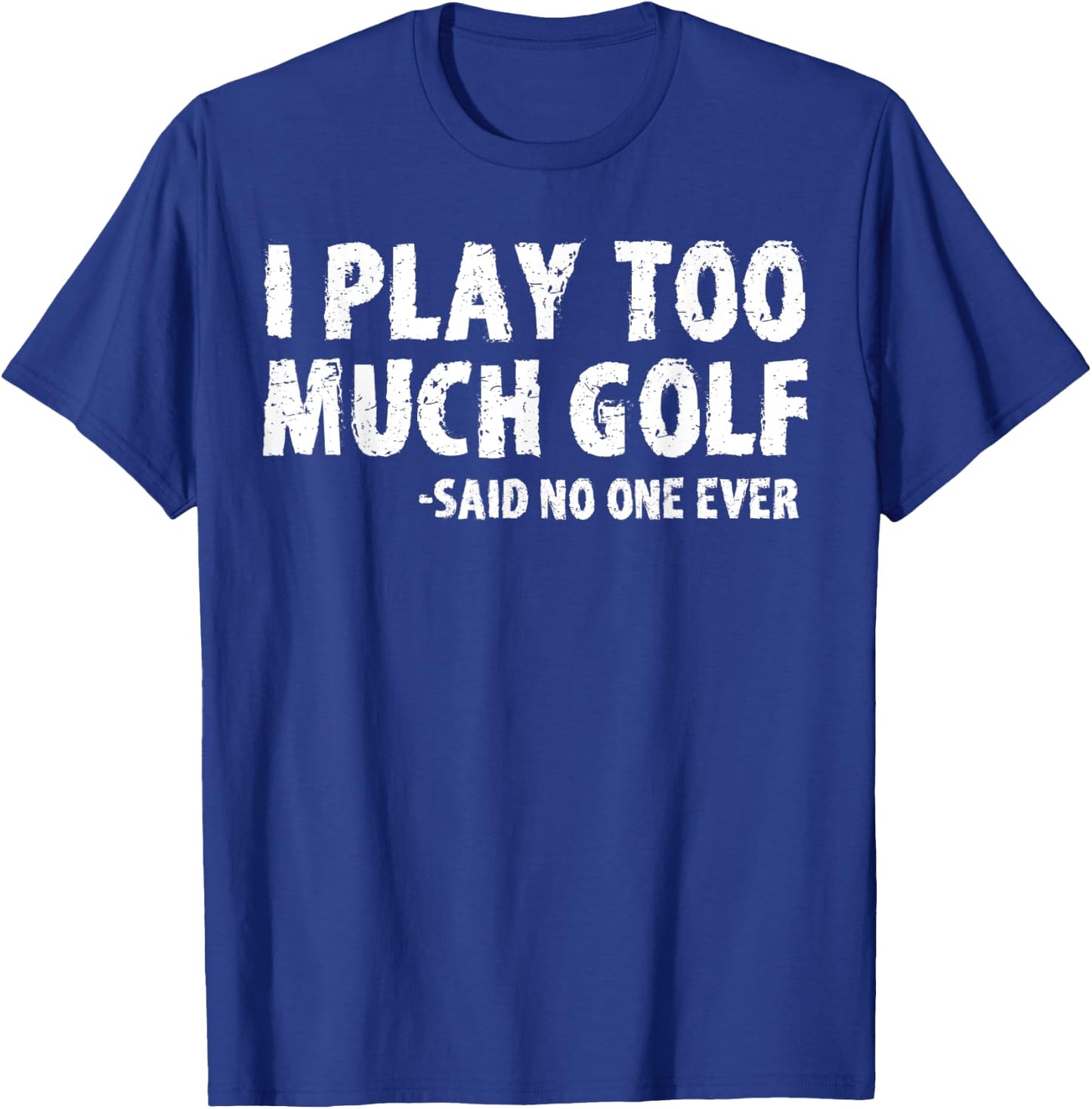 Funny Golf I Play Too Much Golf Said No One T-Shirt - T-Shirt | Royal