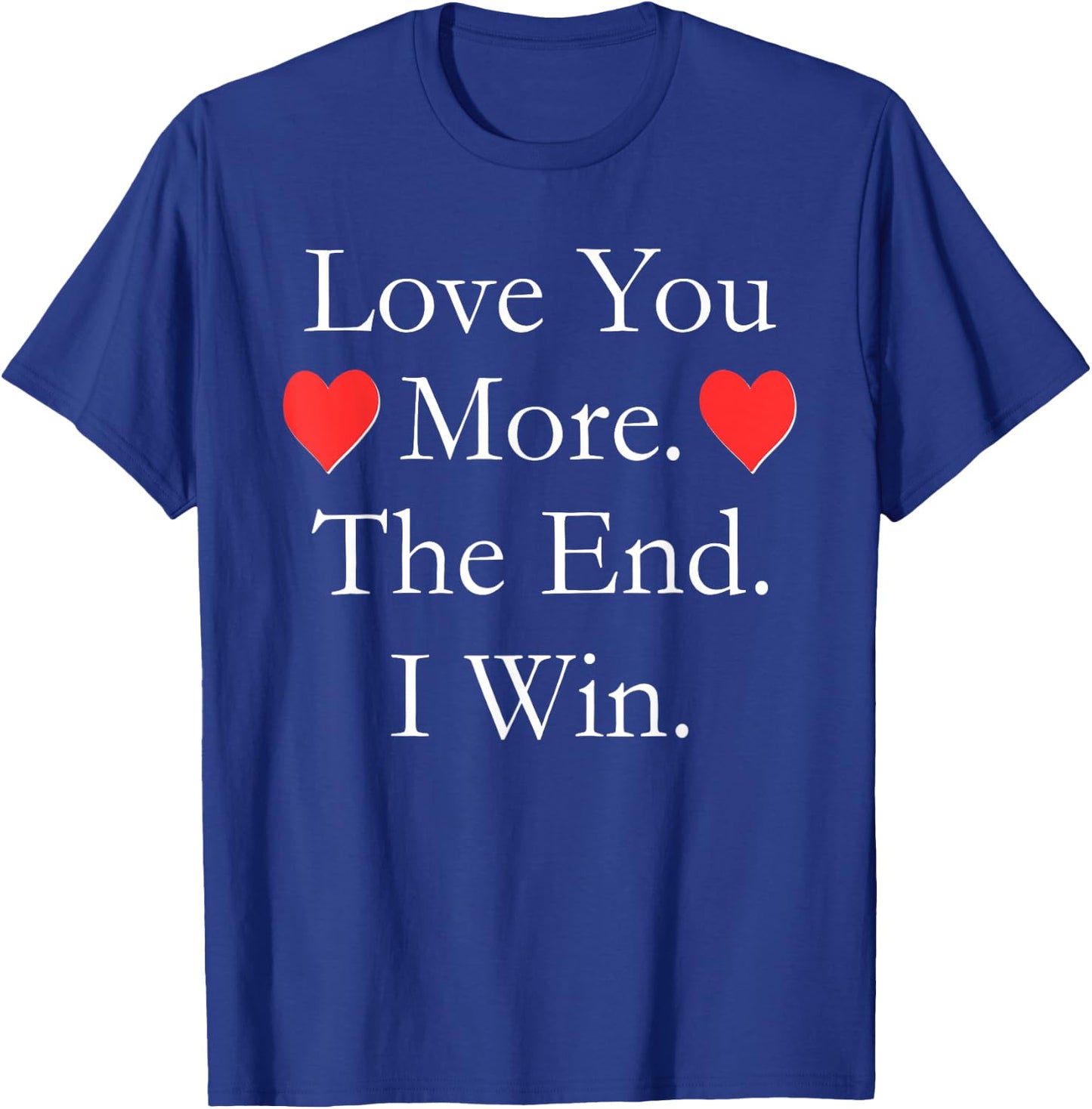 Love You More The End I Win Funny Valentine's Day T-Shirt - T-Shirt | Royal