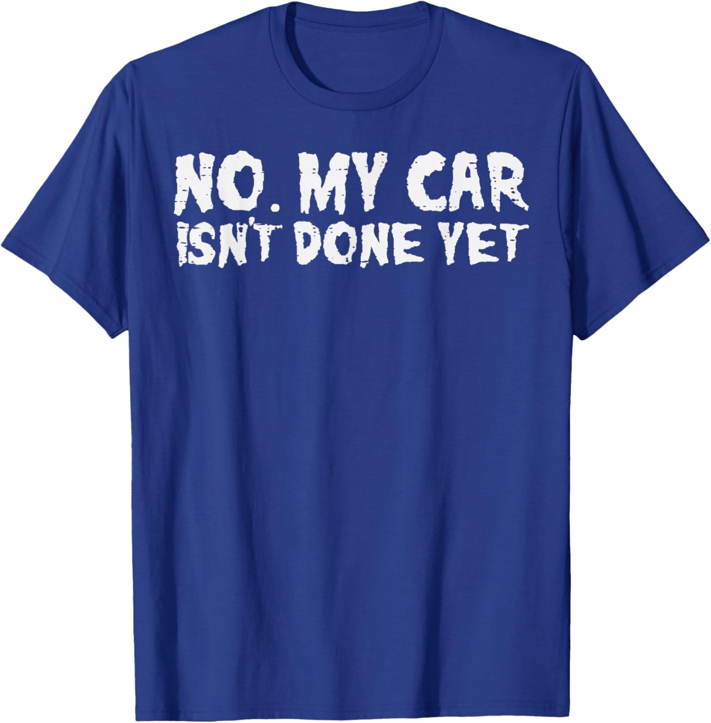 No My Car Isnt Done Yet Mechanic Funny Auto Garage Men Dad T-Shirt - T-Shirt | Royal