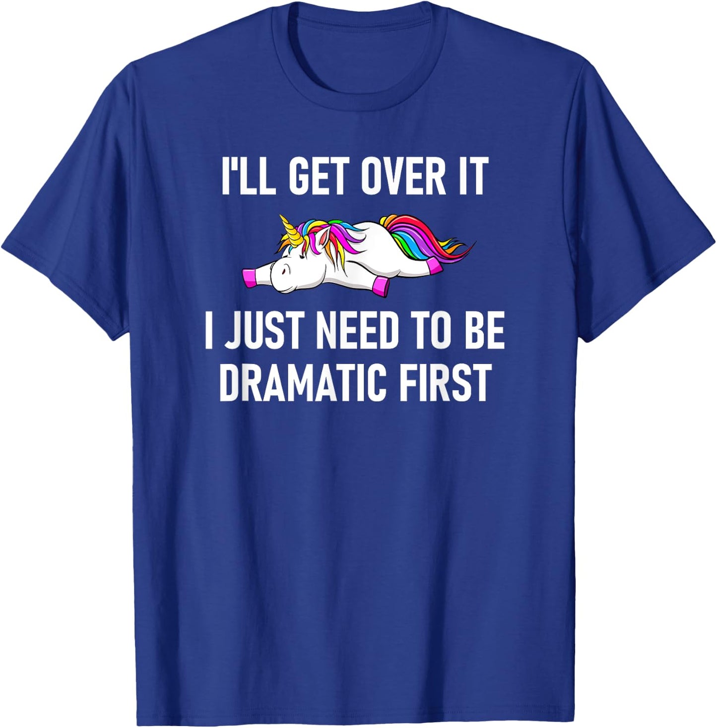Unicorn I'll Get Over It I Just Need To Be Dramatic First T-Shirt - T-Shirt | Royal