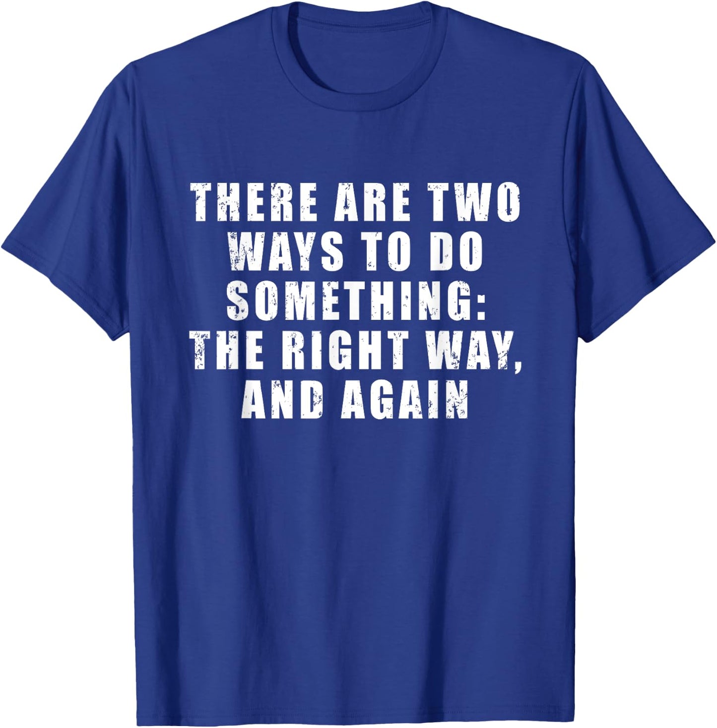There Are Two Ways To Do Something: The Right Way, And Again T-Shirt - T-Shirt | Royal