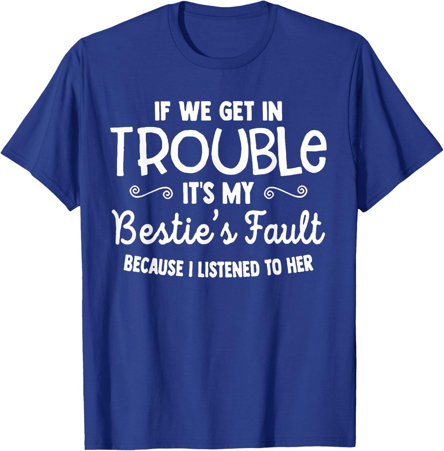 If We Get In Trouble It's My Bestie's Fault T-Shirt - T-Shirt | Royal