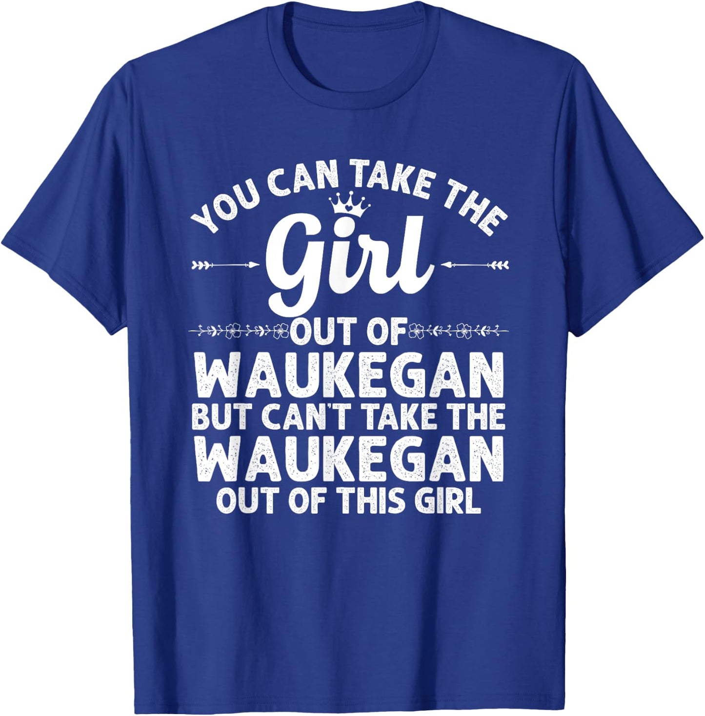 Girl Out Of WAUKEGAN IL ILLINOIS Gift Funny Home Roots USA T-Shirt - T-Shirt | Royal
