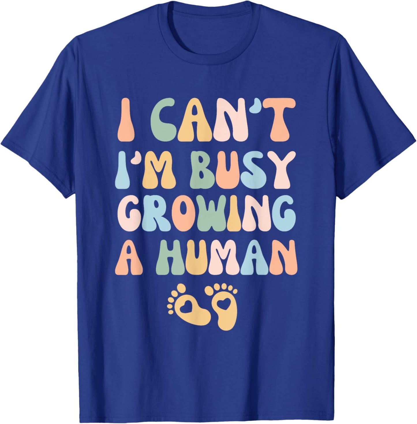 I Can't I'm Busy Growing A Human T-Shirt - T-Shirt | Royal