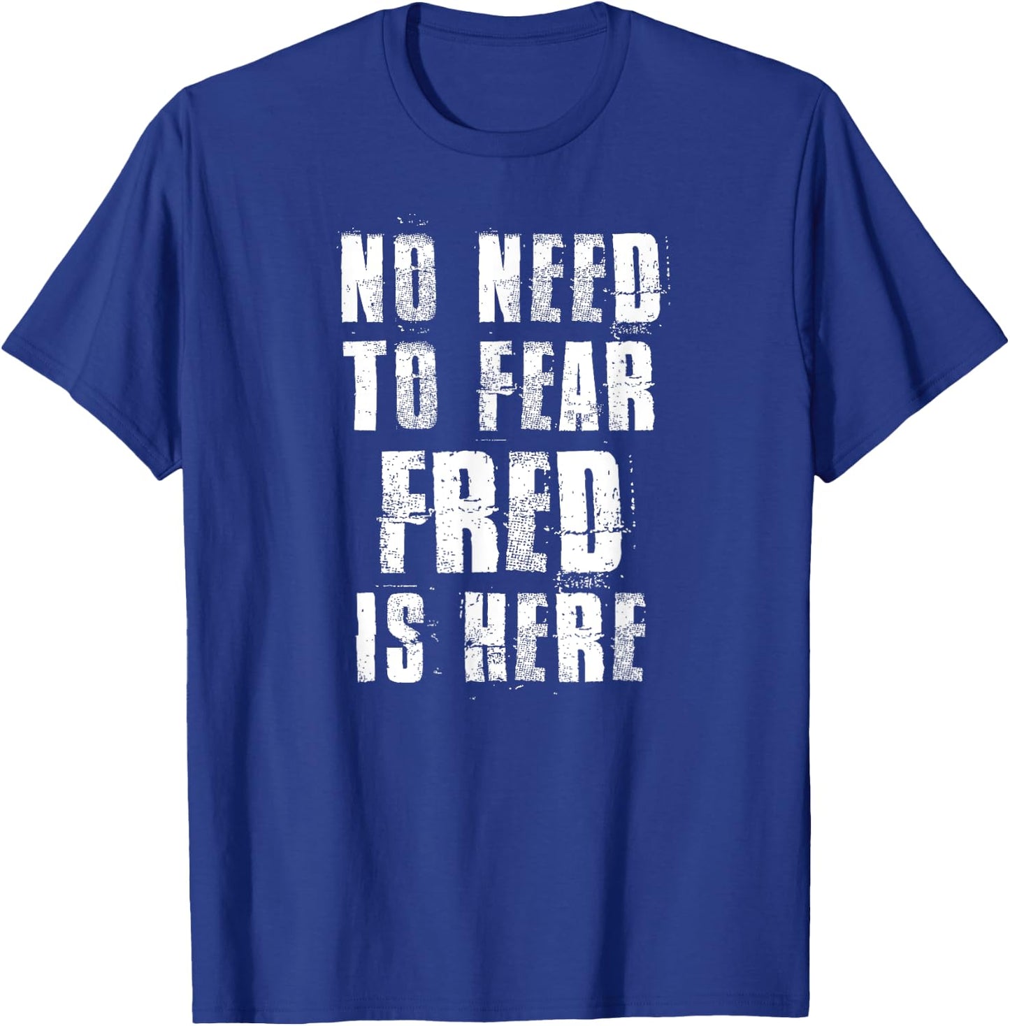 No Need To Fear Fred is Here Funny Fred Sayings T-Shirt - T-Shirt | Royal
