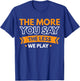 The More You Say The Less We Play T-Shirt - T-Shirt | Royal