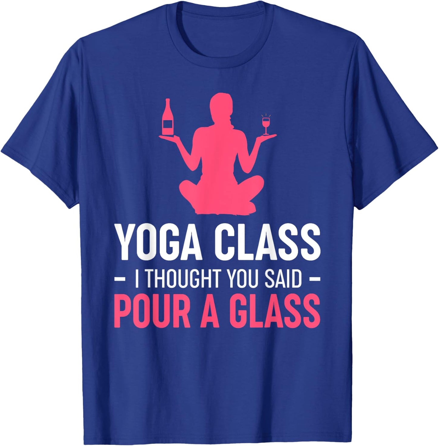 Funny Yoga Class I Thought You Said Pour A Glass T-Shirt - T-Shirt | Royal