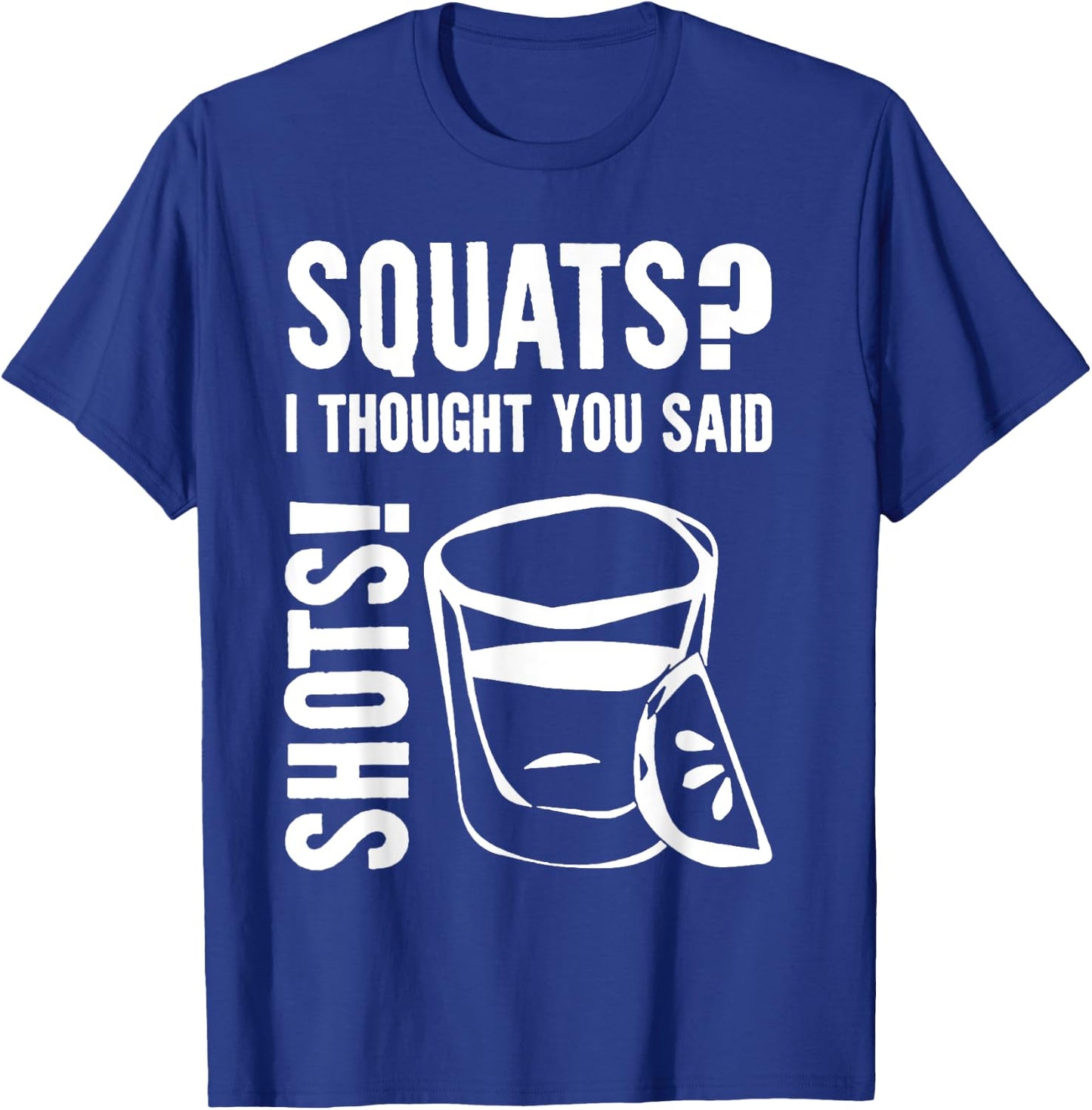 Squats I Thought You Said Shots T-Shirt - T-Shirt | Royal