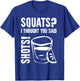 Squats I Thought You Said Shots T-Shirt - T-Shirt | Royal