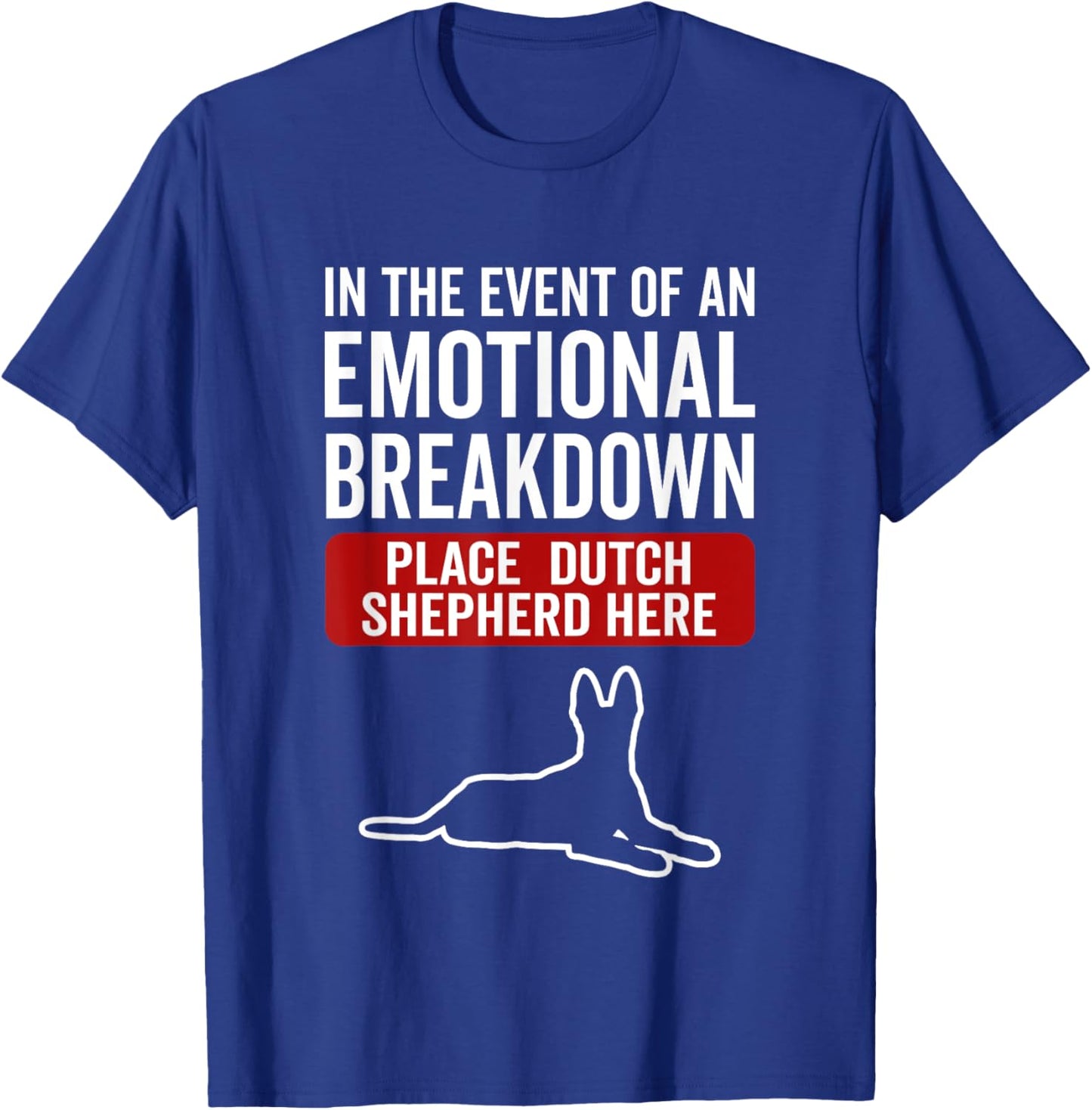 In Event Of Emotional Breakdown - Dog Dutch Shepherd Men Women T-Shirt - T-Shirt | Royal