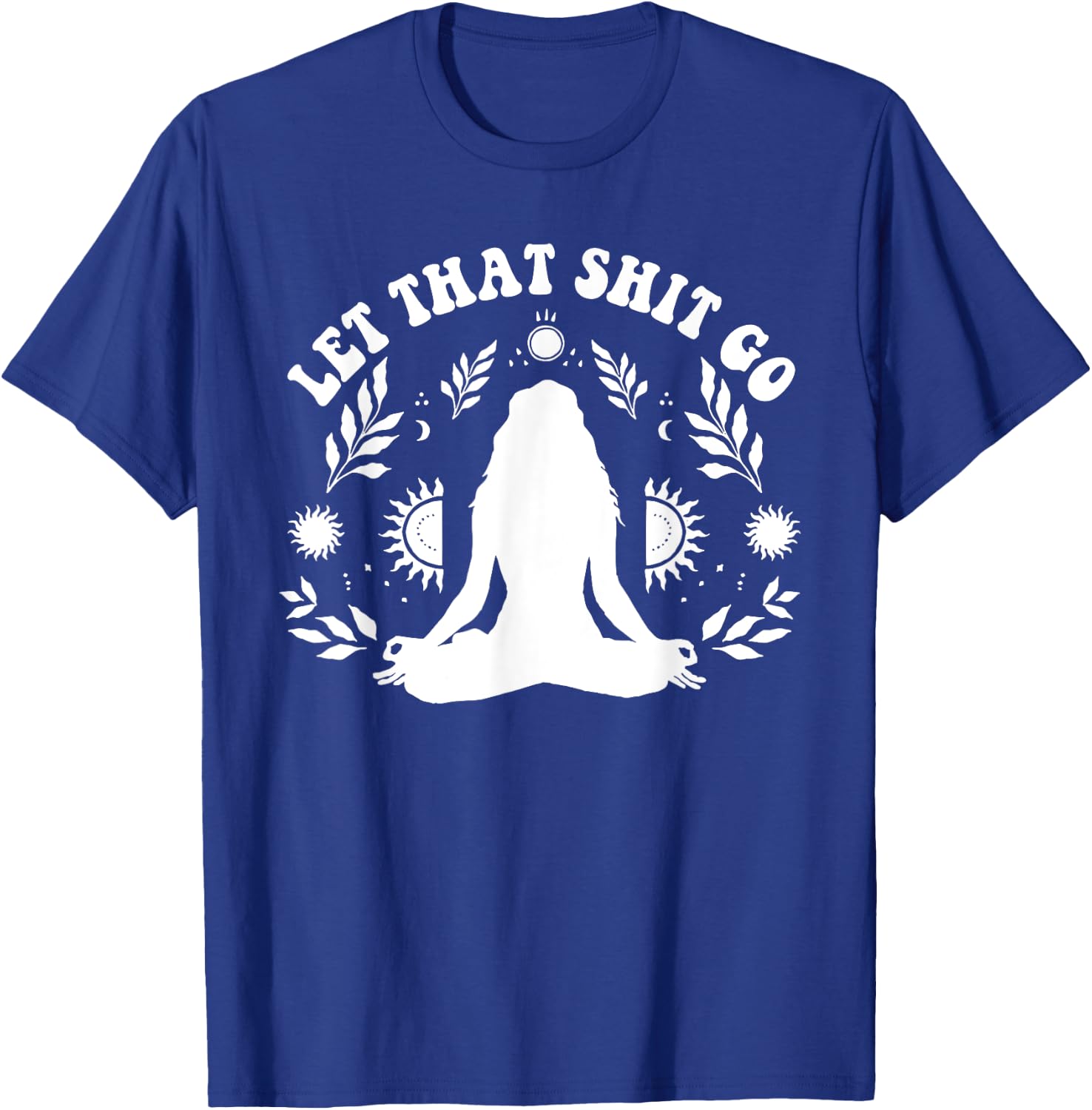 Let That Shit Go Chakra Meditation Yoga Pose T-Shirt - T-Shirt | Royal