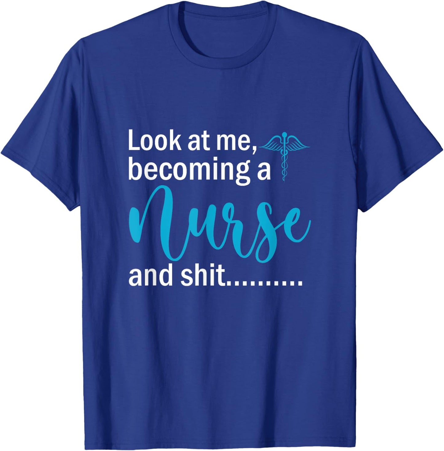 Look At Me Becoming A Nurse &Shit Graduation Nursing Student T-Shirt - T-Shirt | Royal