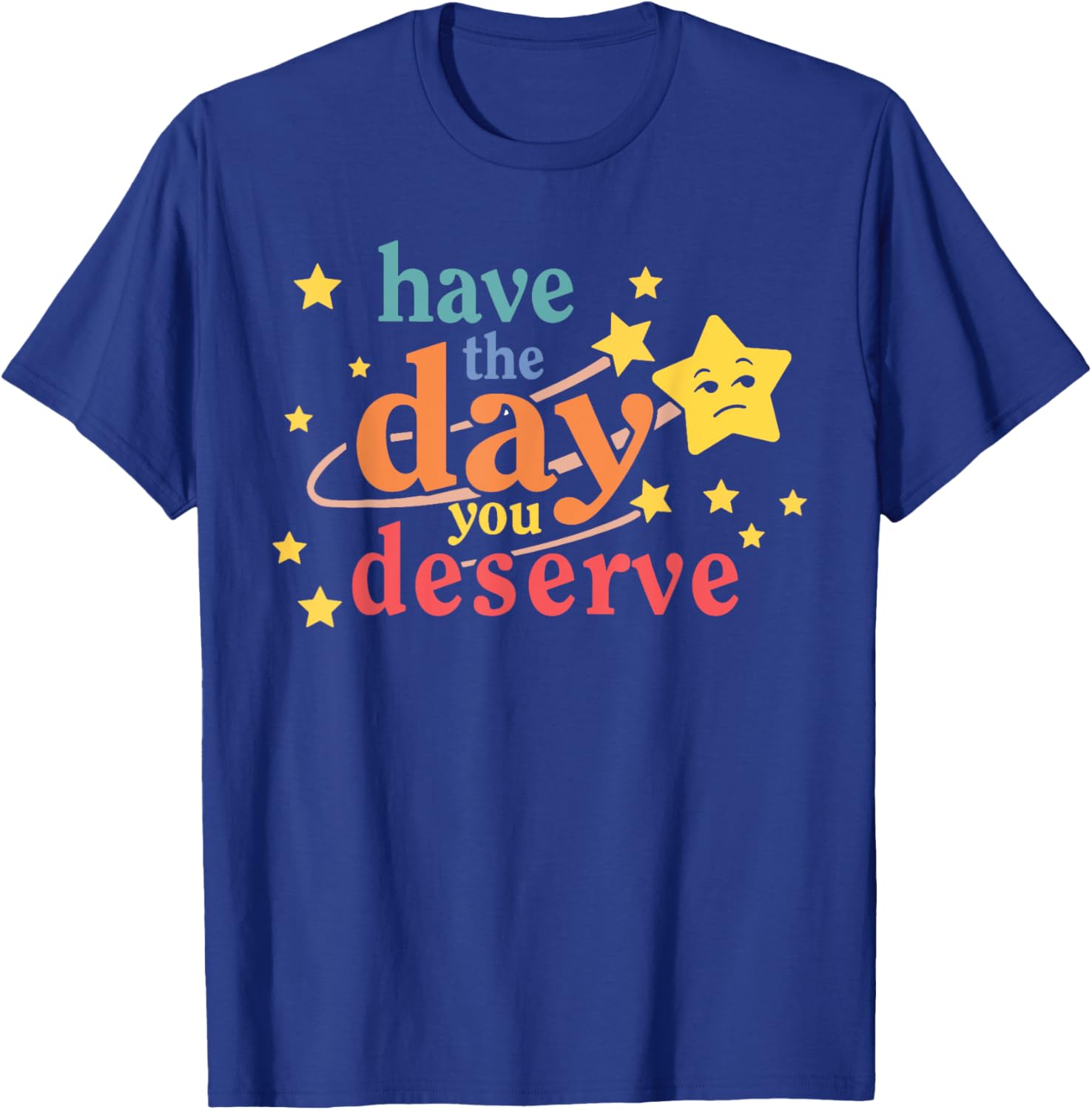 Funny Sarcastic Have The Day You Deserve Motivational Quote T-Shirt - T-Shirt | Royal