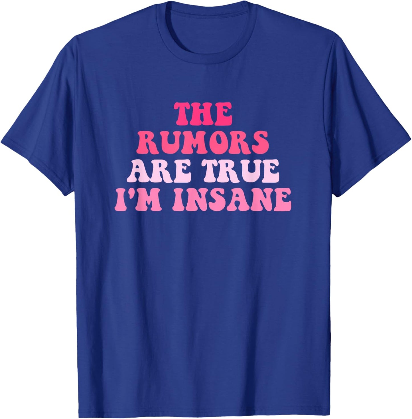 The Rumors Are True I'm Insane Funny Quote T-Shirt - T-Shirt | Royal