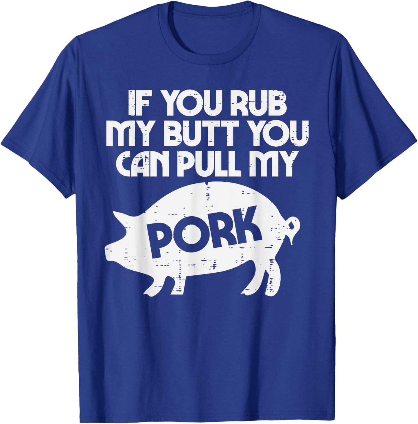 Rub My Butt Pull My Pork Funny Bbq Barbecue Grilling Smoking T-Shirt - T-Shirt | Royal