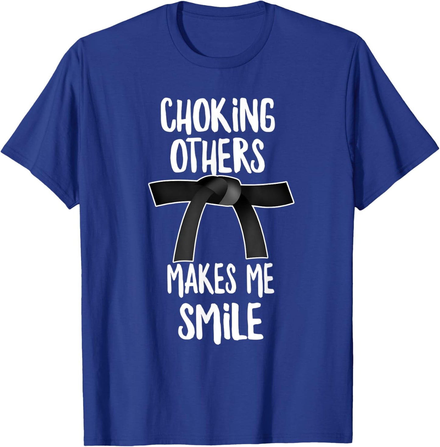 Choking Others Makes Me Smile, Jiu Jitsu T-Shirt - T-Shirt | Royal