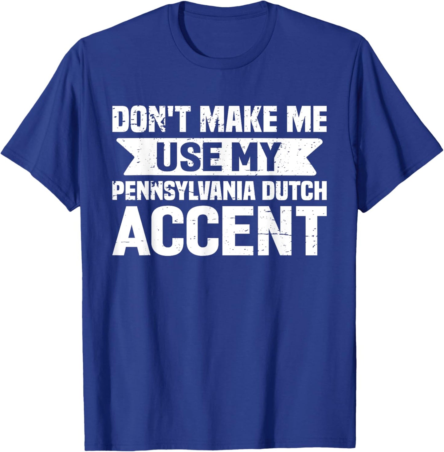 Don't Make Me Use My Pennsylvania Dutch Accent T-Shirt - T-Shirt | Royal