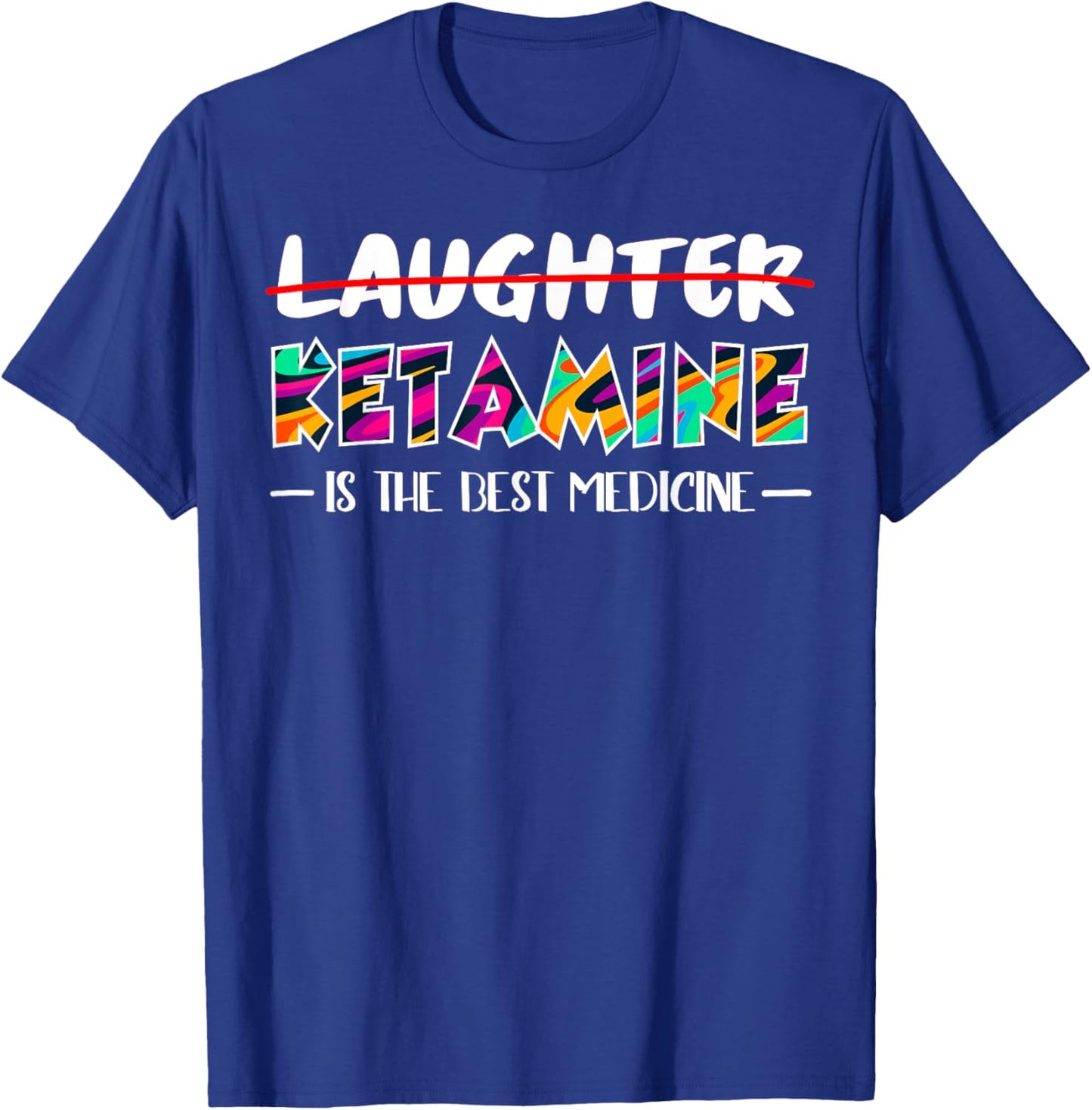 Not laughter but ketamine is the best medicine T-Shirt - T-Shirt | Royal