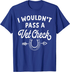 I Wouldn't Pass A Vet Check funny vet humor sarcastic Riding T-Shirt - T-Shirt | Royal