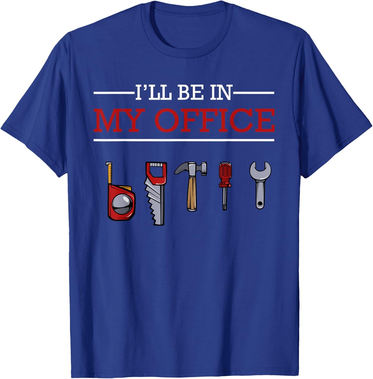 I'll Be In My Office Funny Handyman Woodworking Gift Ideas T-Shirt - T-Shirt | Royal