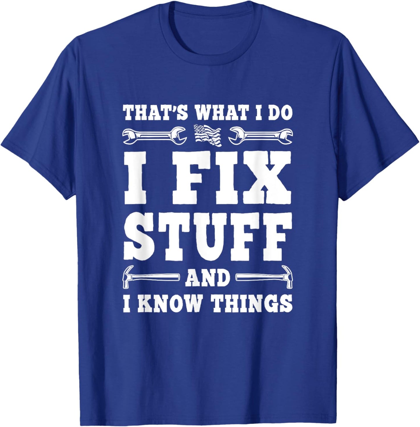 That's What I Do I Fix Stuff And I Know Things Funny Saying T-Shirt - T-Shirt | Royal