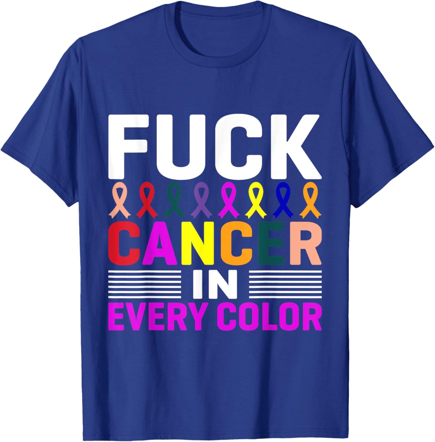 Fuck Cancer In Every Color, Cancer Ribbon Awareness Month T-Shirt - T-Shirt | Royal