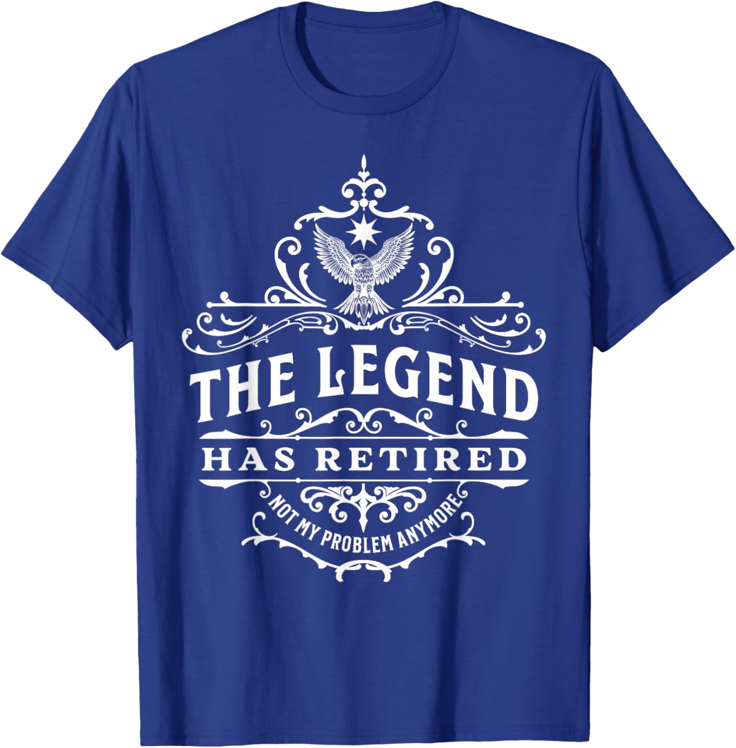 The Legend Has Retired, Not My Problem Anymore T-Shirt - T-Shirt | Royal