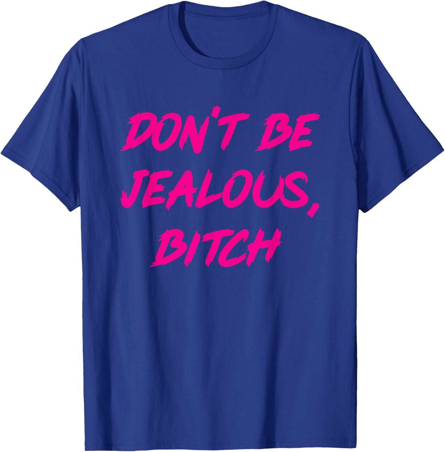 Don't Be Jealous, Bitch Shirt T-Shirt - T-Shirt | Royal