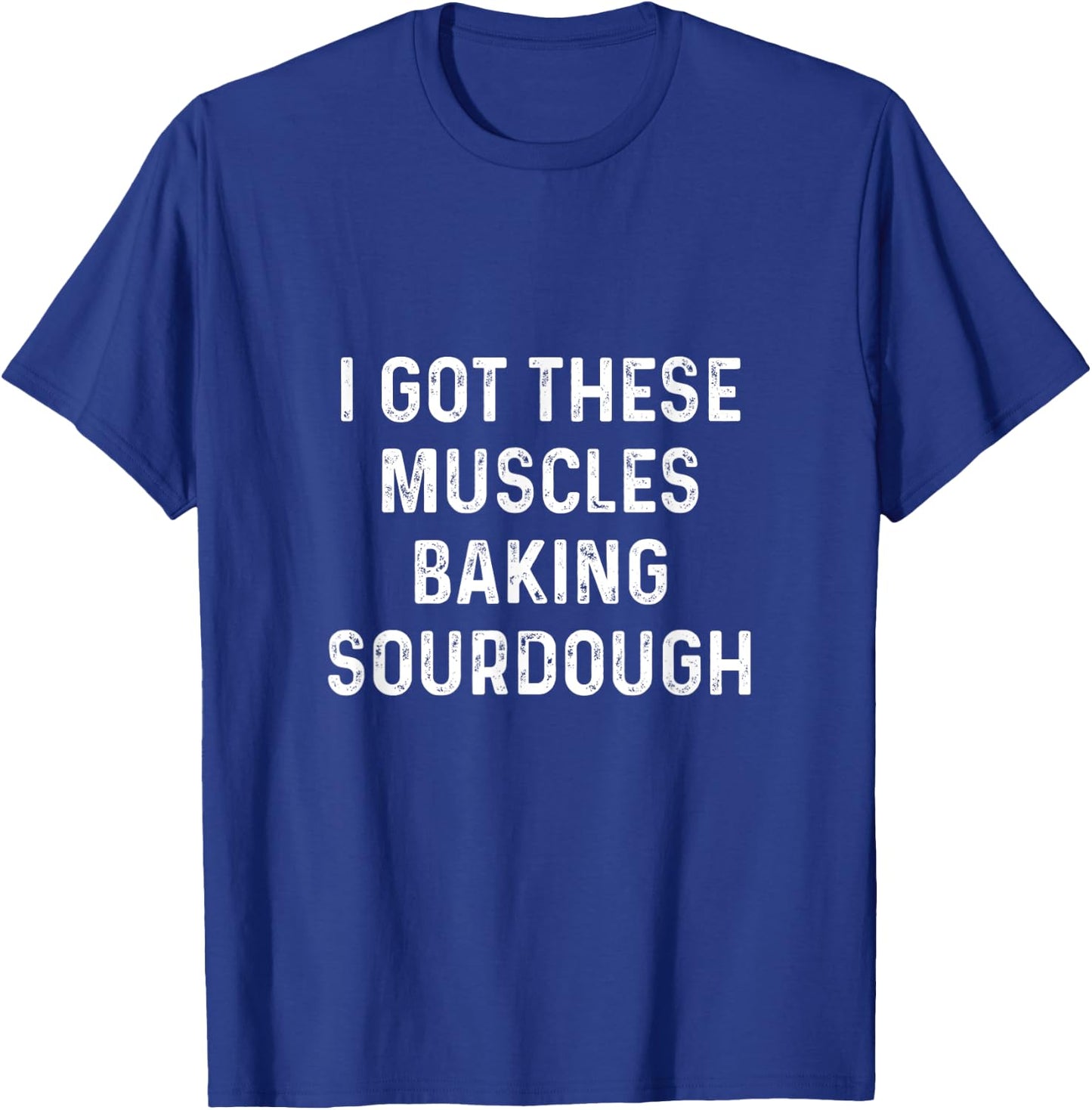I Got These Muscles Baking Sourdough Baking Gift Bakers T-Shirt - T-Shirt | Royal