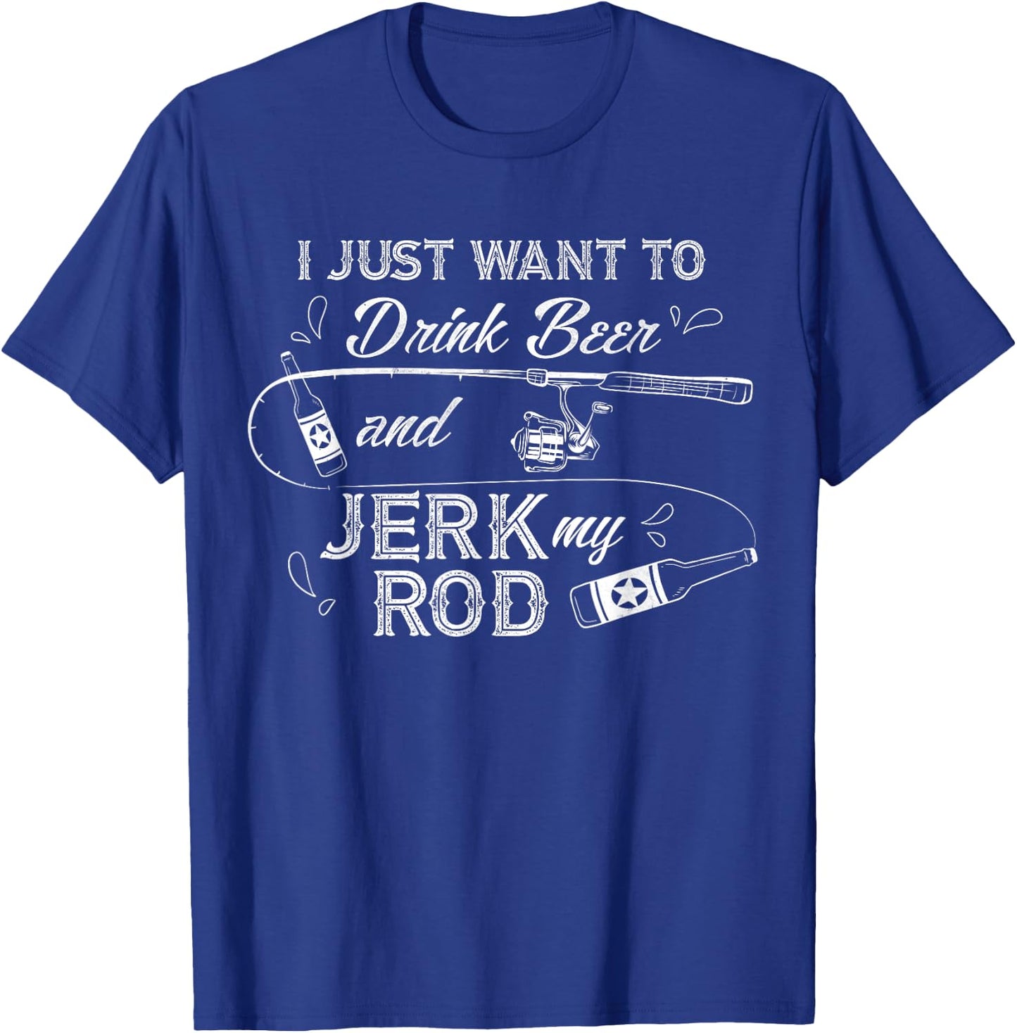 I Just Want to Drink Beer and Jerk My Rod Funny Fishing Gift T-Shirt - T-Shirt | Royal