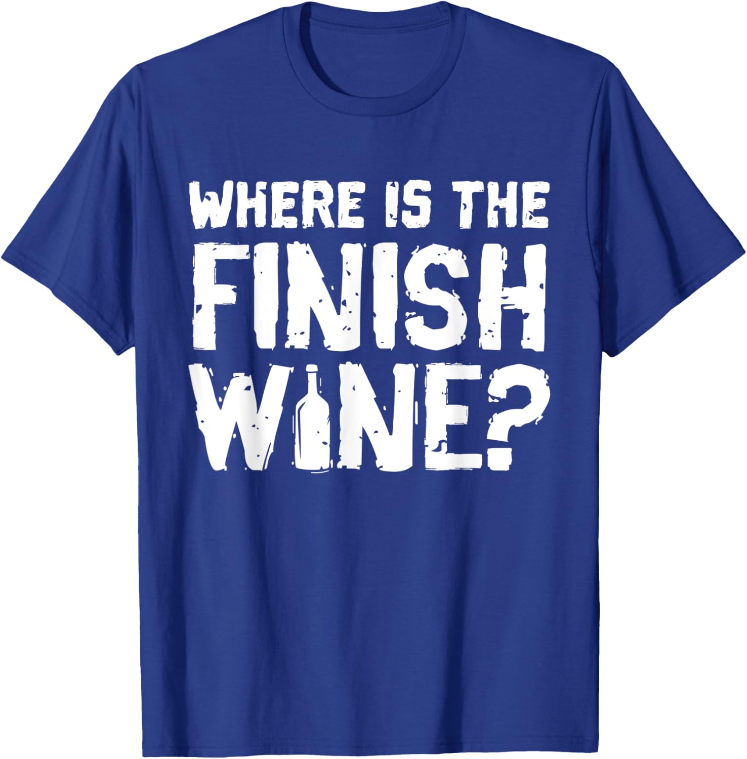 Where Is The Finish Wine - Funny Wine Quote T-Shirt - T-Shirt | Royal