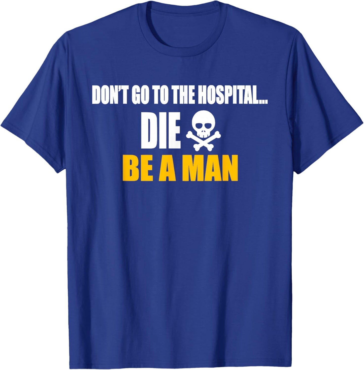 Don't Go To The Hospital... Die. Be A Man Apparel T-Shirt - T-Shirt | Royal