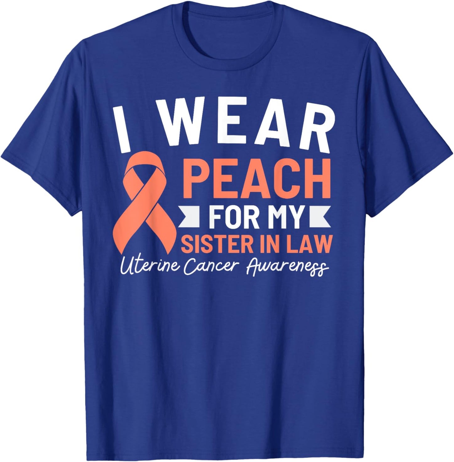 I Wear Peach For My Sister In Law Uterine Cancer Awareness T-Shirt - T-Shirt | Royal