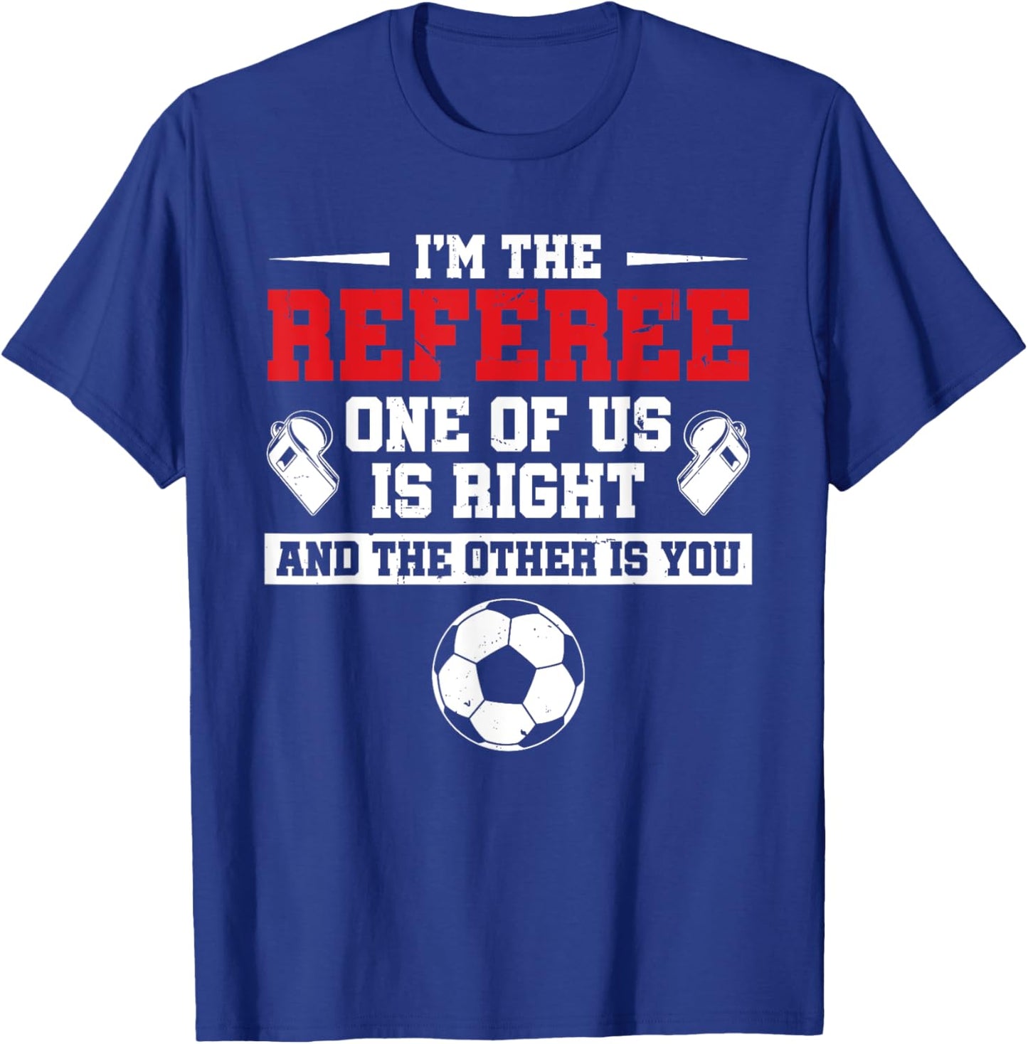 I'm The Referee One Of Us Is Right Goalkeeper Funny Soccer T-Shirt - T-Shirt | Royal