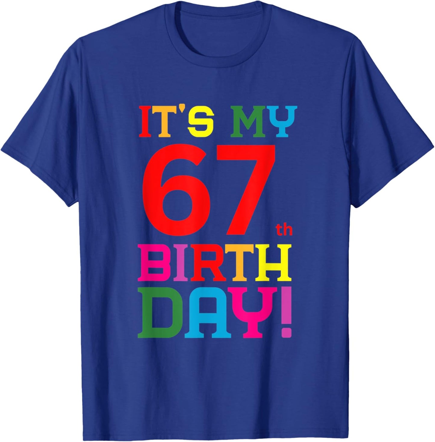 67 Year Old Colorful Happy Birthday Its My 67th Birthday T-Shirt - T-Shirt | Royal