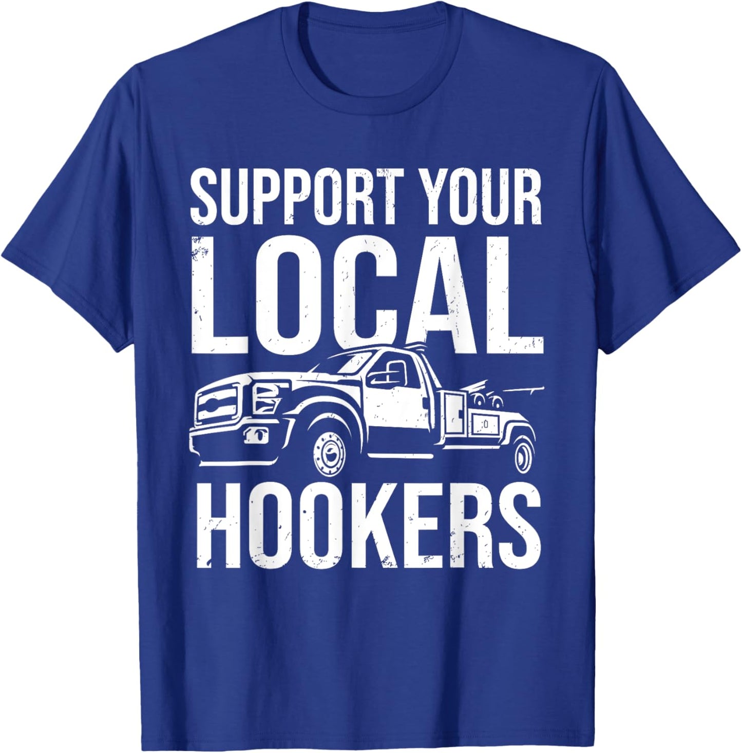 Support Your Local Hookers Tow Truck Car Towing Driver T-Shirt - T-Shirt | Royal