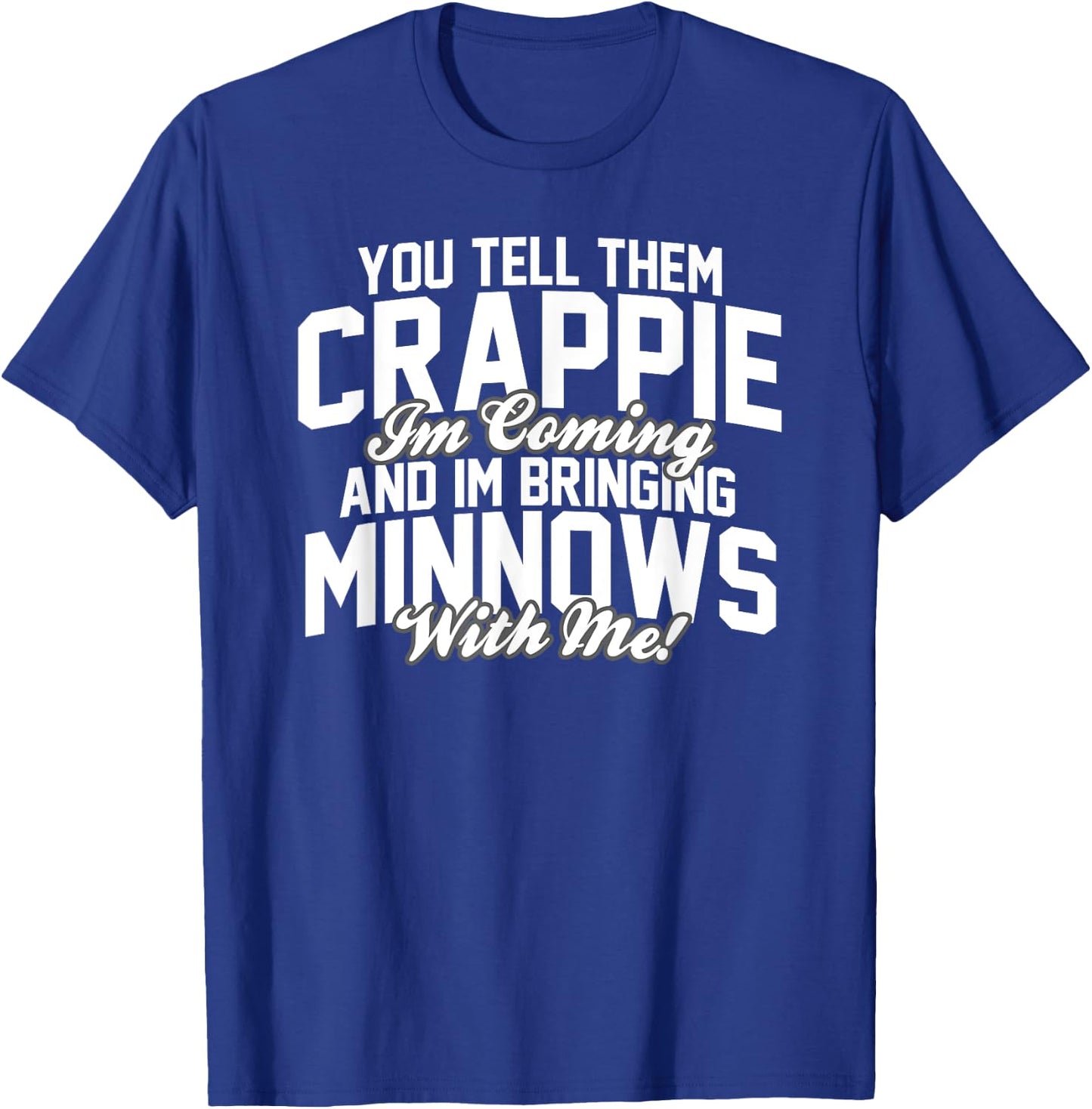 You Tell them Crappie Im Coming and Im Bringing Minnows T-Shirt - T-Shirt | Royal