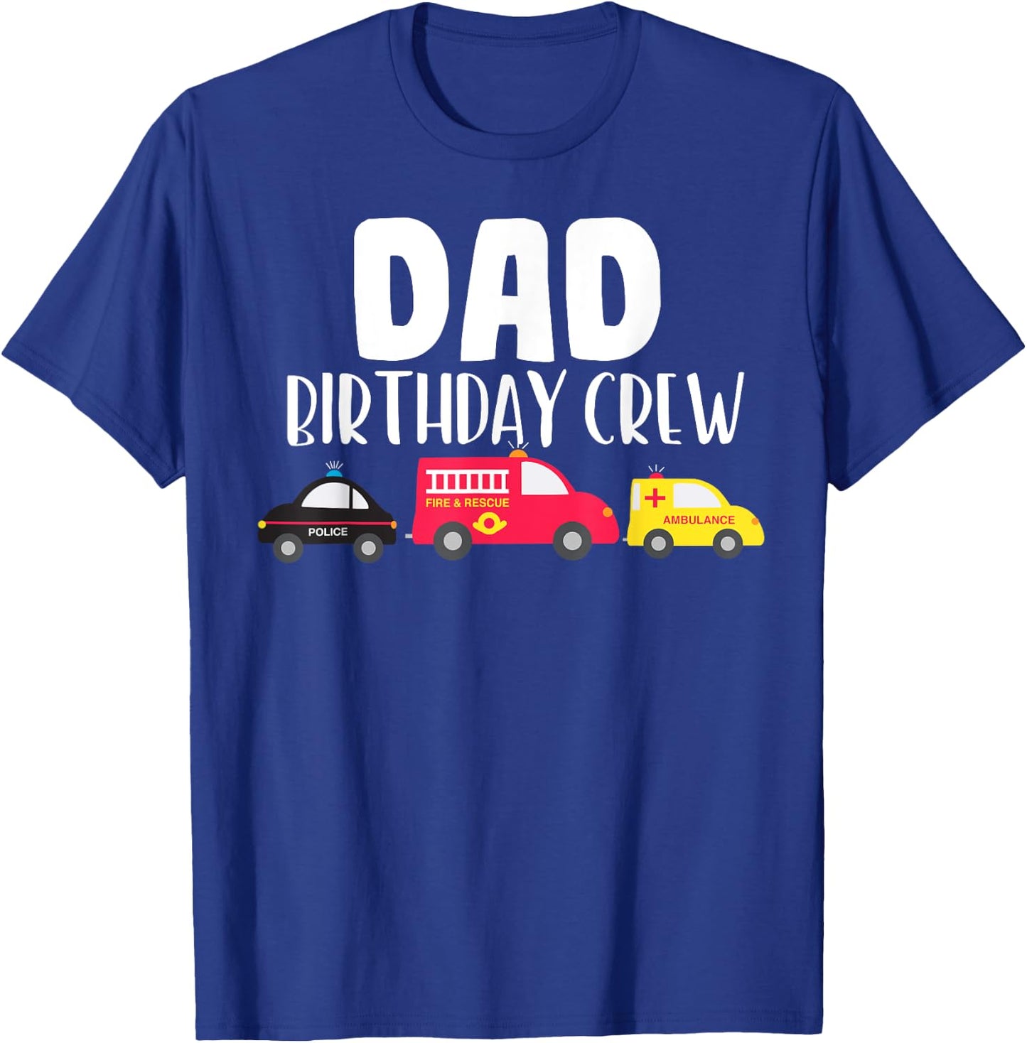 Dad Birthday Crew Fire Truck Police Car Ambulance Bday Party T-Shirt - T-Shirt | Royal