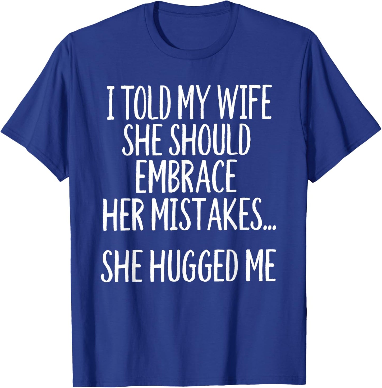 I Told My Wife To Embrace Her Mistakes T-Shirt - T-Shirt | Royal
