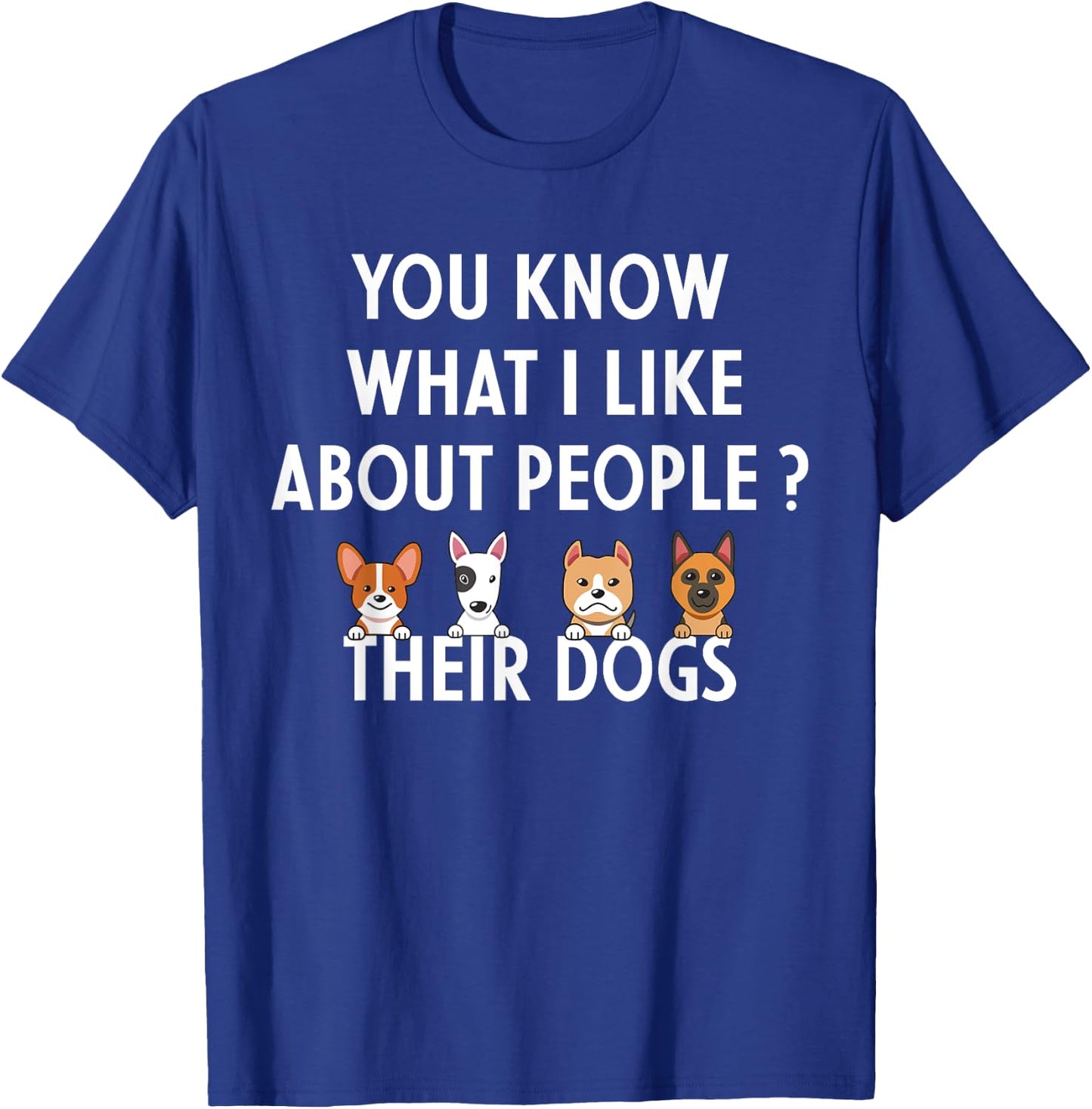 You Know What I Like About People Their Dogs Funny Dog Lover T-Shirt - T-Shirt | Royal