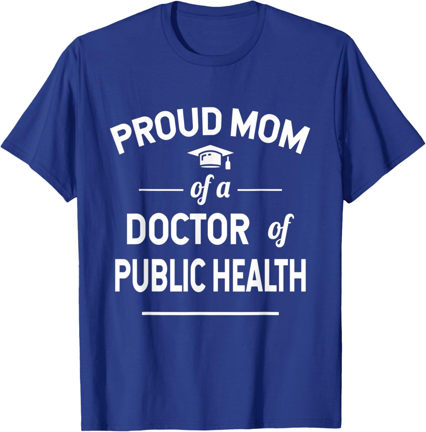 Proud Mom of A Doctor Of Public Health 2021 Graduate T-Shirt - T-Shirt | Royal