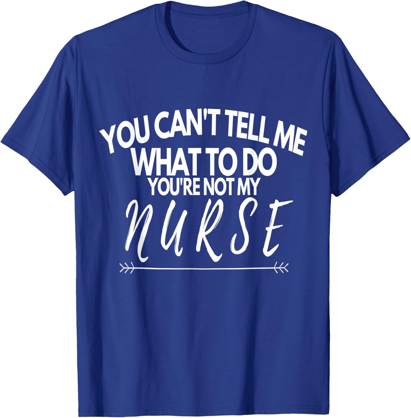 You Can't Tell Me What To Do You're Not My Nurse Funny Quote T-Shirt - T-Shirt | Royal