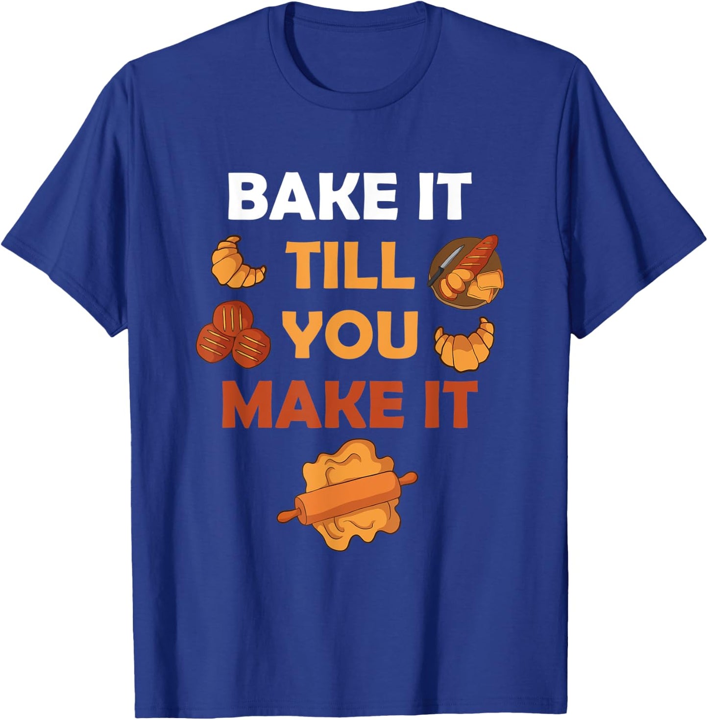 Bake It Till You Make It Bread Croissant Baker Cakery T-Shirt - T-Shirt | Royal