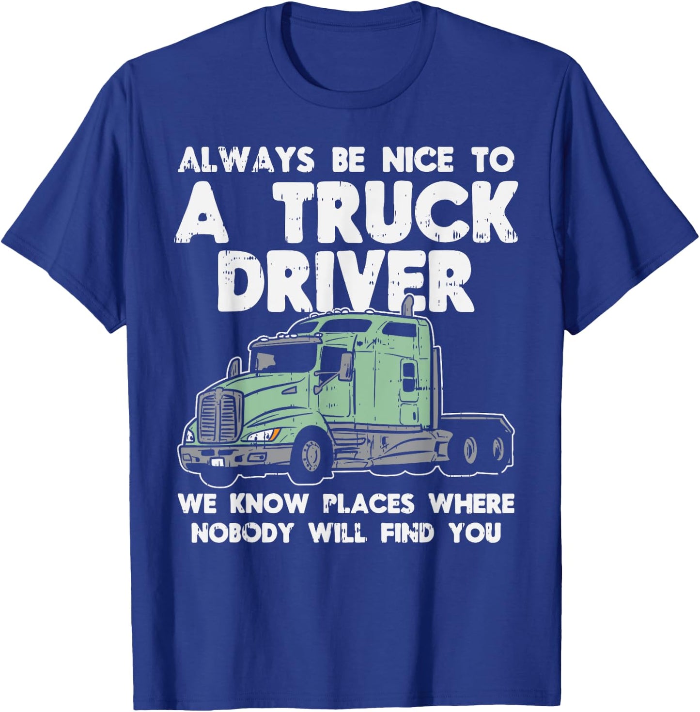 Always Be Nice To Truck Driver Funny Truckin Trucker Gift T-Shirt - T-Shirt | Royal
