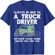 Always Be Nice To Truck Driver Funny Truckin Trucker Gift T-Shirt - T-Shirt | Royal