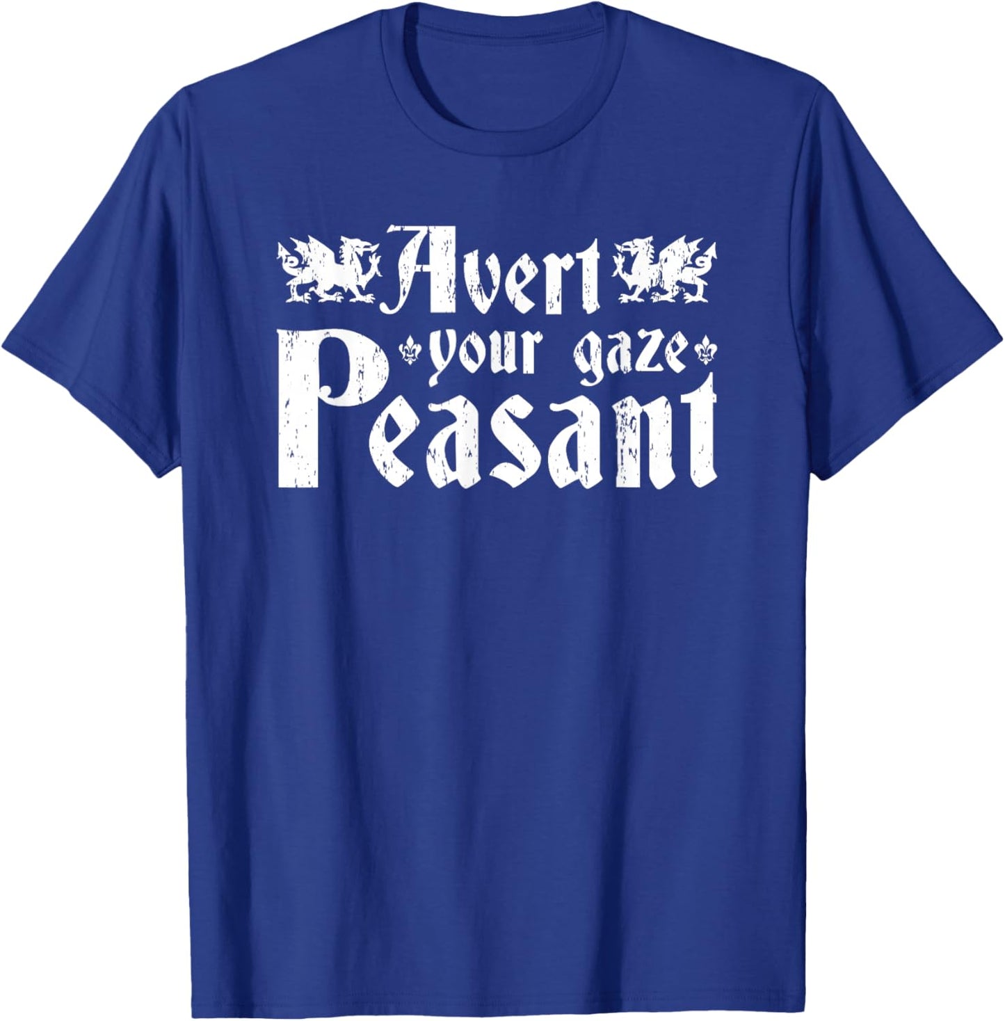 Avert Your Gaze Peasant, Renaissance Festival Ren Faire T-Shirt - T-Shirt | Royal