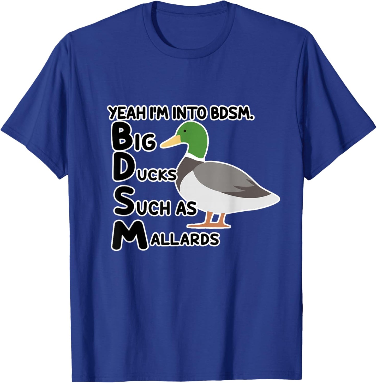 Yeah I'm Into BDSM Big Ducks Such As Mallards Quote T-Shirt - T-Shirt | Royal